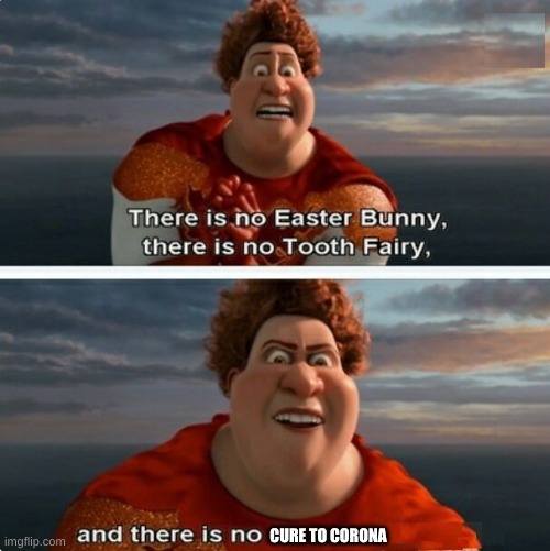 TIGHTEN MEGAMIND "THERE IS NO EASTER BUNNY" | CURE TO CORONA | image tagged in tighten megamind there is no easter bunny | made w/ Imgflip meme maker
