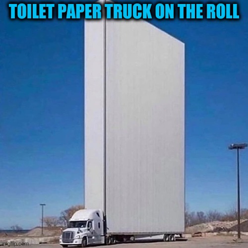 rolling rolling rolling | TOILET PAPER TRUCK ON THE ROLL | image tagged in memes | made w/ Imgflip meme maker