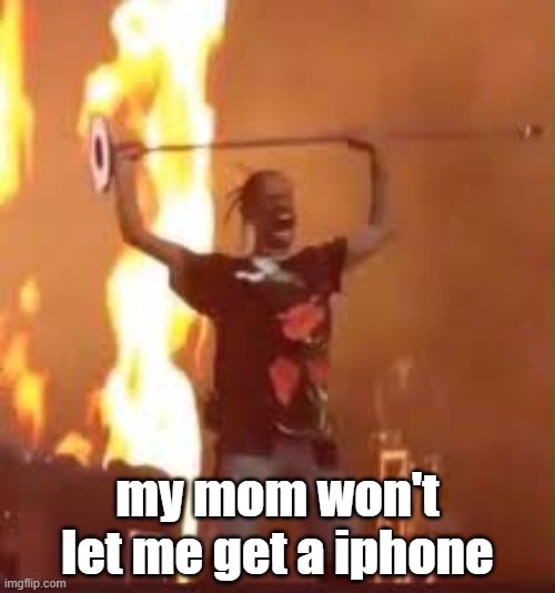 my mom won't let me get a iphone | image tagged in memes,funny,my momma said,mad | made w/ Imgflip meme maker
