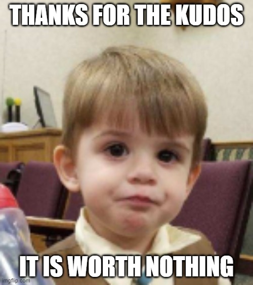THANKS FOR THE KUDOS; IT IS WORTH NOTHING | made w/ Imgflip meme maker