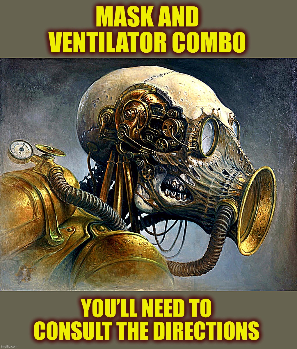 Don’t forget to breathe |  MASK AND VENTILATOR COMBO; YOU’LL NEED TO CONSULT THE DIRECTIONS | image tagged in coronavirus,mask,gas mask,steampunk,pandemic,strange | made w/ Imgflip meme maker