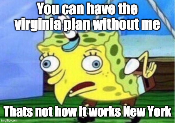 Mocking Spongebob | You can have the virginia plan without me; Thats not how it works New York | image tagged in memes,mocking spongebob | made w/ Imgflip meme maker