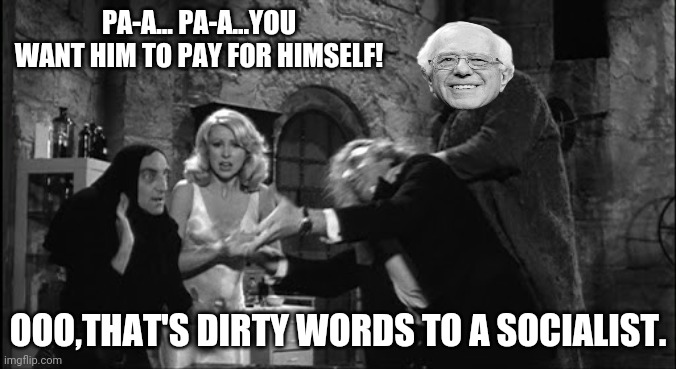 PA-A... PA-A...YOU WANT HIM TO PAY FOR HIMSELF! OOO,THAT'S DIRTY WORDS TO A SOCIALIST. | made w/ Imgflip meme maker