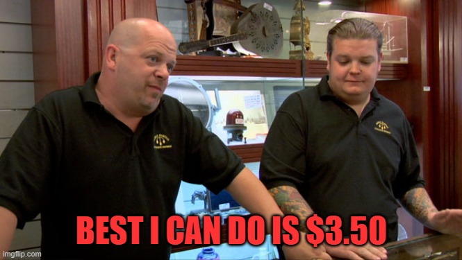 Pawn Stars Best I Can Do | BEST I CAN DO IS $3.50 | image tagged in pawn stars best i can do | made w/ Imgflip meme maker