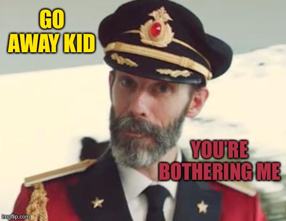 Captain Obvious | GO AWAY KID YOU’RE BOTHERING ME | image tagged in captain obvious | made w/ Imgflip meme maker