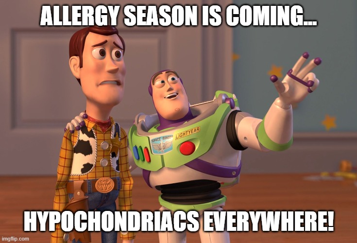 X, X Everywhere | ALLERGY SEASON IS COMING... HYPOCHONDRIACS EVERYWHERE! | image tagged in memes,x x everywhere | made w/ Imgflip meme maker