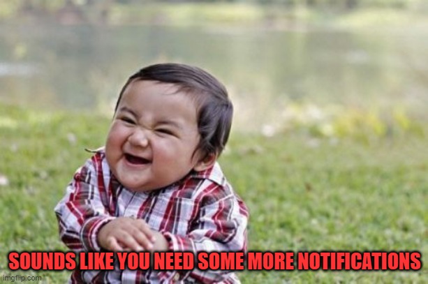 Evil Toddler Meme | SOUNDS LIKE YOU NEED SOME MORE NOTIFICATIONS | image tagged in memes,evil toddler | made w/ Imgflip meme maker