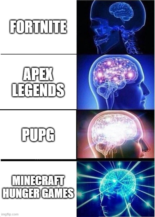 Expanding Brain Meme | FORTNITE; APEX LEGENDS; PUPG; MINECRAFT HUNGER GAMES | image tagged in memes,expanding brain | made w/ Imgflip meme maker