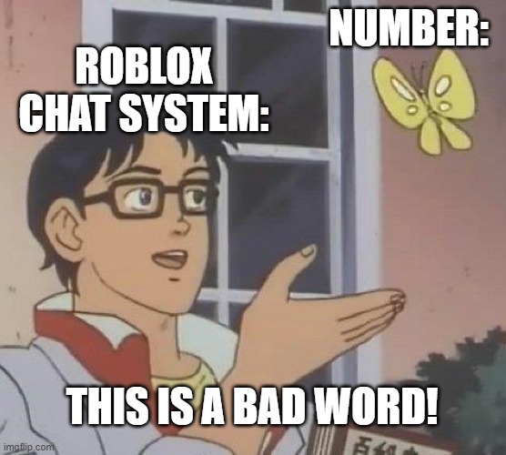 Is This A Pigeon | NUMBER:; ROBLOX CHAT SYSTEM:; THIS IS A BAD WORD! | image tagged in memes,is this a pigeon | made w/ Imgflip meme maker