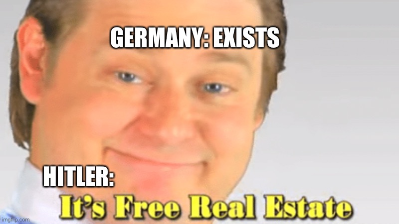 Free realestate  | GERMANY: EXISTS; HITLER: | image tagged in free realestate | made w/ Imgflip meme maker