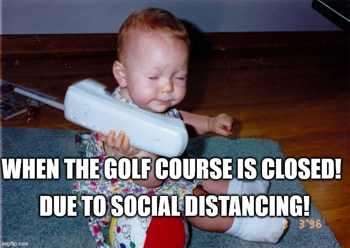 Unwanted News and Phone calls | DUE TO SOCIAL DISTANCING! WHEN THE GOLF COURSE IS CLOSED! | image tagged in annoyed face | made w/ Imgflip meme maker