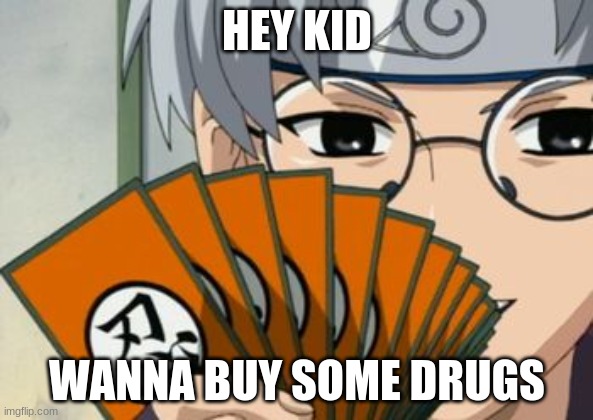 naruto | HEY KID; WANNA BUY SOME DRUGS | image tagged in naruto | made w/ Imgflip meme maker