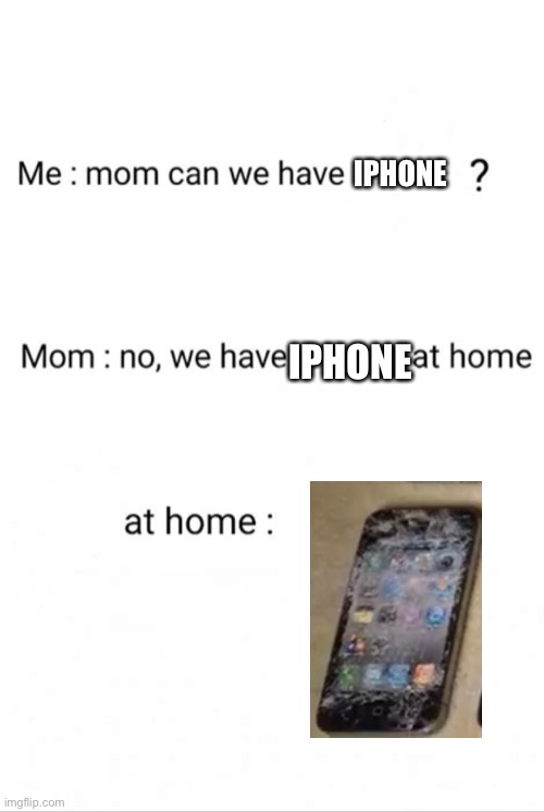 Can we have ()? No we have () at home. ()at home: | IPHONE; IPHONE | image tagged in can we have  no we have  at home at home | made w/ Imgflip meme maker