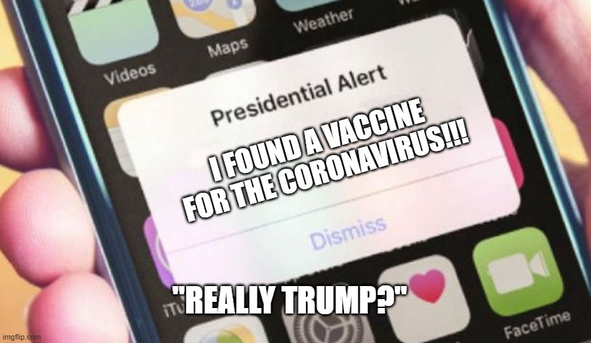 Presidential Alert | I FOUND A VACCINE FOR THE CORONAVIRUS!!! "REALLY TRUMP?" | image tagged in memes,presidential alert | made w/ Imgflip meme maker