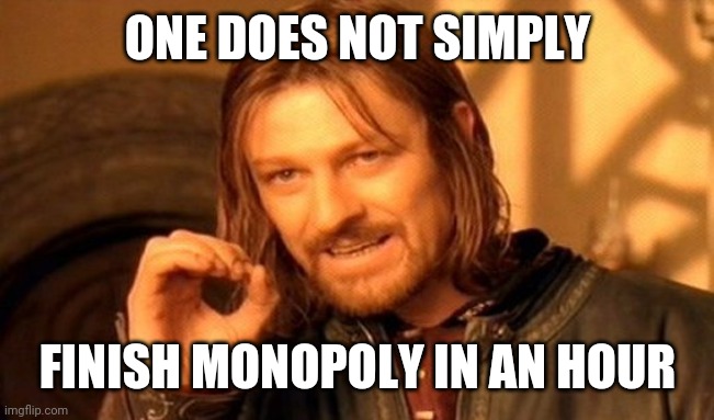 One Does Not Simply | ONE DOES NOT SIMPLY; FINISH MONOPOLY IN AN HOUR | image tagged in memes,one does not simply,monopoly,boardgames | made w/ Imgflip meme maker