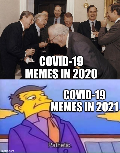 COVID-19 MEMES IN 2020; COVID-19 MEMES IN 2021 | image tagged in old men laughing,skinner pathetic | made w/ Imgflip meme maker