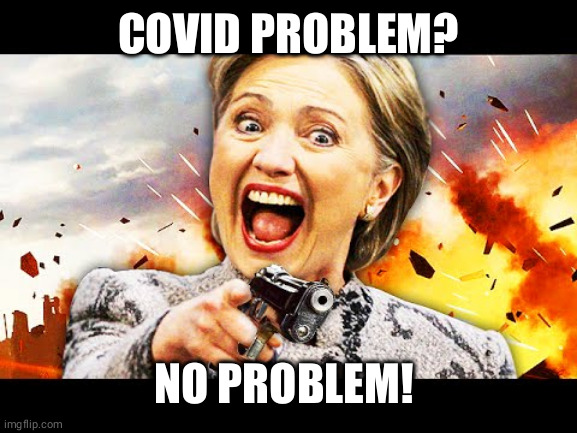 COVID PROBLEM? NO PROBLEM! | image tagged in hillary kill it | made w/ Imgflip meme maker