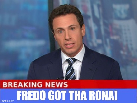 Chris Cuomo | FREDO GOT THA RONA! | image tagged in chris cuomo | made w/ Imgflip meme maker