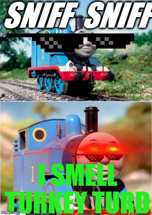 SNIFF  SNIFF; I SMELL TURKEY TURD | image tagged in thomas the dank engine | made w/ Imgflip meme maker