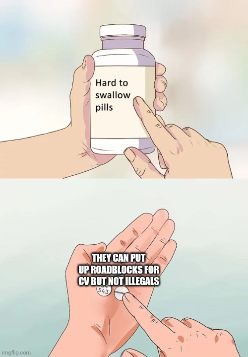 Hard To Swallow Pills Meme | THEY CAN PUT UP ROADBLOCKS FOR CV BUT NOT ILLEGALS | image tagged in memes,hard to swallow pills | made w/ Imgflip meme maker