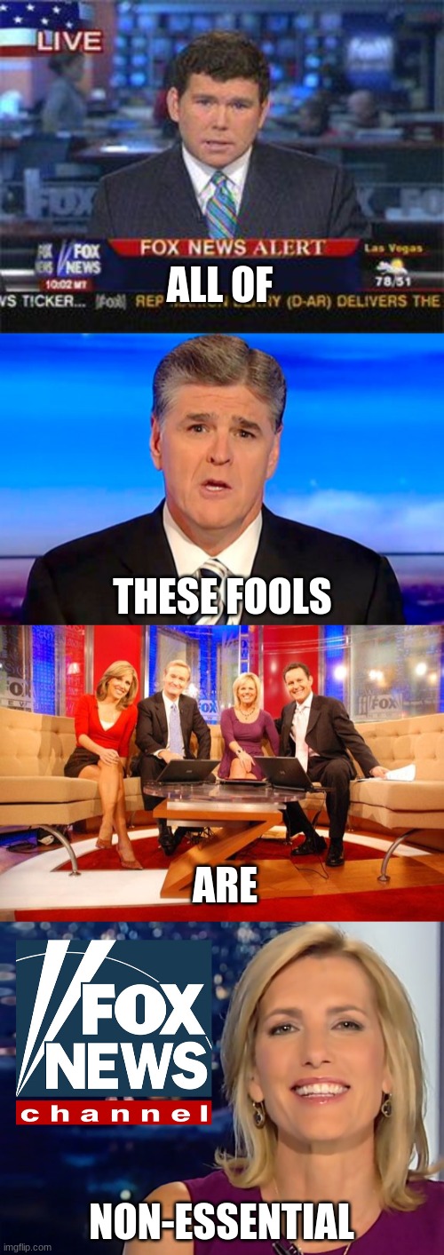 ALL OF NON-ESSENTIAL THESE FOOLS ARE | image tagged in fox news alert,fox news,sean hannity fox news,laura ingraham fox news | made w/ Imgflip meme maker