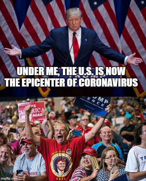 UNDER ME, THE U.S. IS NOW THE EPICENTER OF CORONAVIRUS | image tagged in donald trump | made w/ Imgflip meme maker