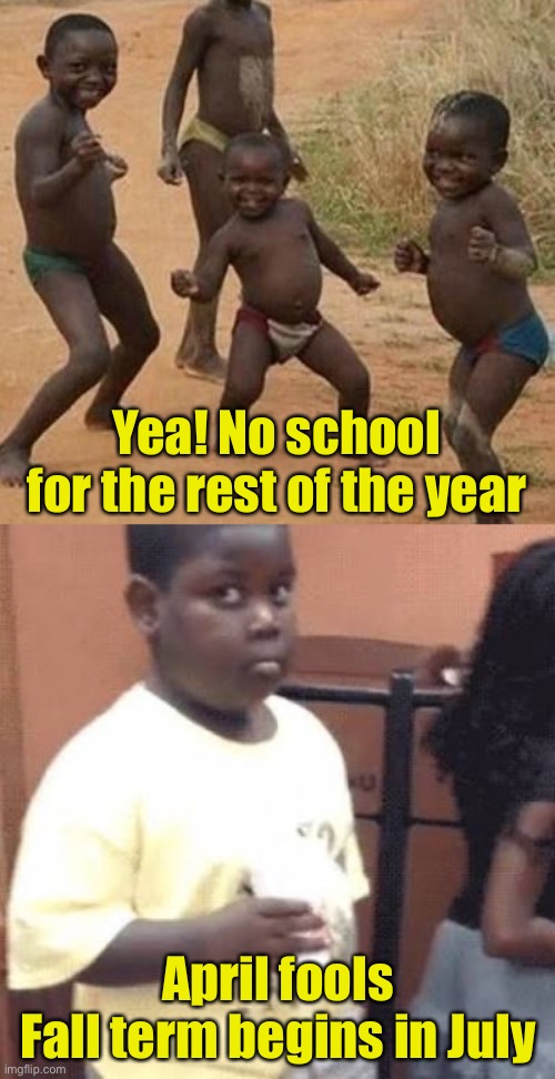 School’s Out For Summer? | Yea! No school for the rest of the year; April fools
Fall term begins in July | image tagged in african kids dancing,akward black kid,schools,covid-19,coronavirus | made w/ Imgflip meme maker