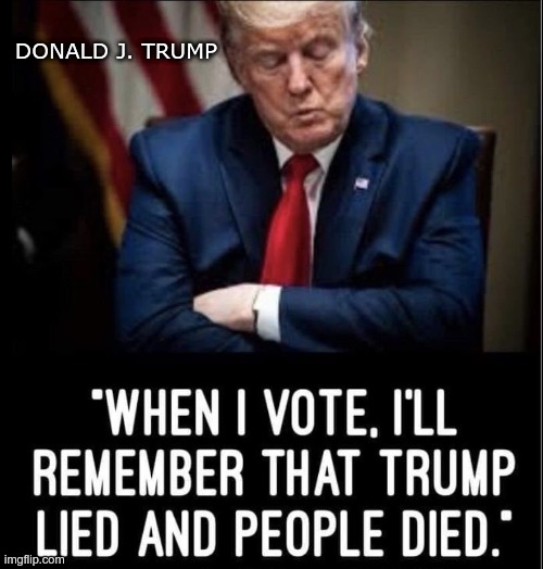 Donald J. Trump | DONALD J. TRUMP | image tagged in trump,gop,fear,lies,coronavirus,death | made w/ Imgflip meme maker