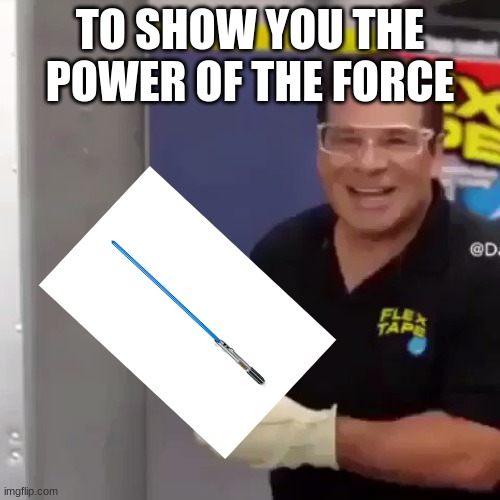 I Sawed This Boat In Half | TO SHOW YOU THE POWER OF THE FORCE | image tagged in i sawed this boat in half | made w/ Imgflip meme maker