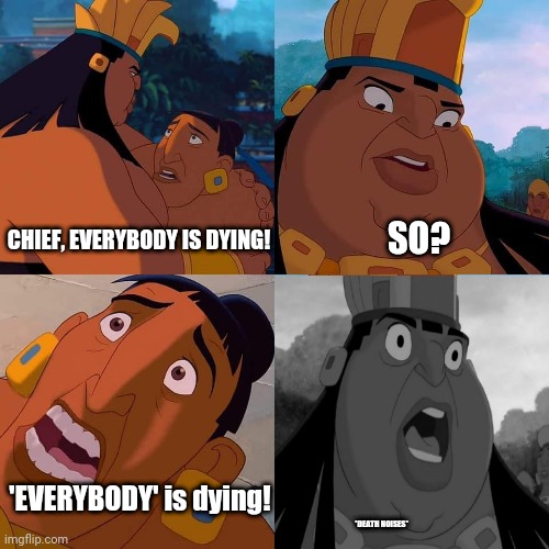 Everybody... | SO? CHIEF, EVERYBODY IS DYING! 'EVERYBODY' is dying! *DEATH NOISES* | image tagged in shocked chief tannabok,memes,funny memes,fresh memes,coronavirus,covid-19 | made w/ Imgflip meme maker