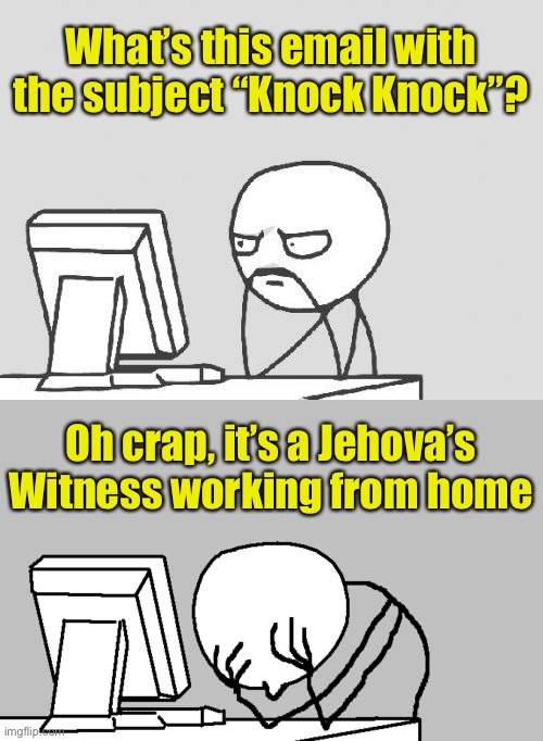 Don’t open it! | What’s this email with the subject “Knock Knock”? Oh crap, it’s a Jehova’s Witness working from home | image tagged in memes,computer guy,computer guy facepalm,covid-19,work from home | made w/ Imgflip meme maker