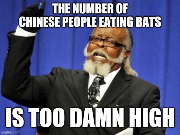 Too Damn High | THE NUMBER OF CHINESE PEOPLE EATING BATS; IS TOO DAMN HIGH | image tagged in memes,too damn high | made w/ Imgflip meme maker