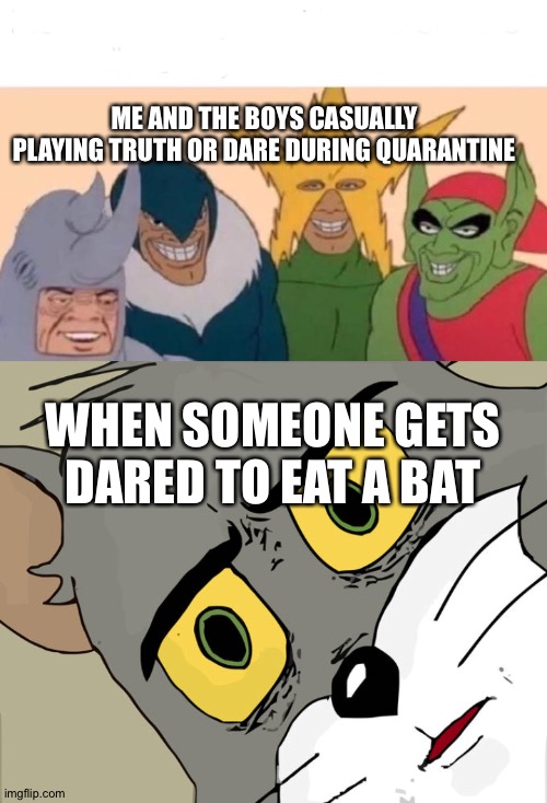 ME AND THE BOYS CASUALLY PLAYING TRUTH OR DARE DURING QUARANTINE; WHEN SOMEONE GETS DARED TO EAT A BAT | image tagged in memes,unsettled tom,me and the boys | made w/ Imgflip meme maker