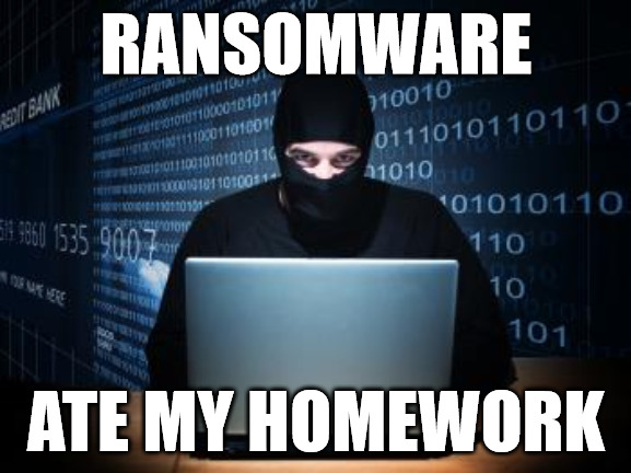 ransomware | RANSOMWARE; ATE MY HOMEWORK | image tagged in ransomware | made w/ Imgflip meme maker