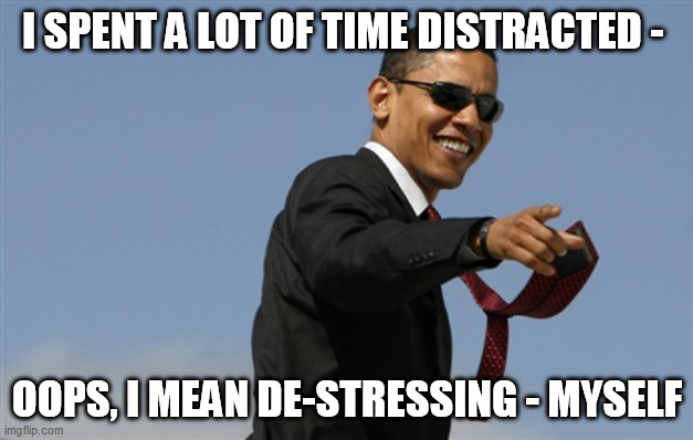 Cool Obama Meme | I SPENT A LOT OF TIME DISTRACTED - OOPS, I MEAN DE-STRESSING - MYSELF | image tagged in memes,cool obama | made w/ Imgflip meme maker