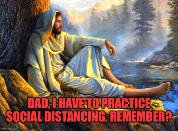 DAD, I HAVE TO PRACTICE SOCIAL DISTANCING, REMEMBER? | made w/ Imgflip meme maker