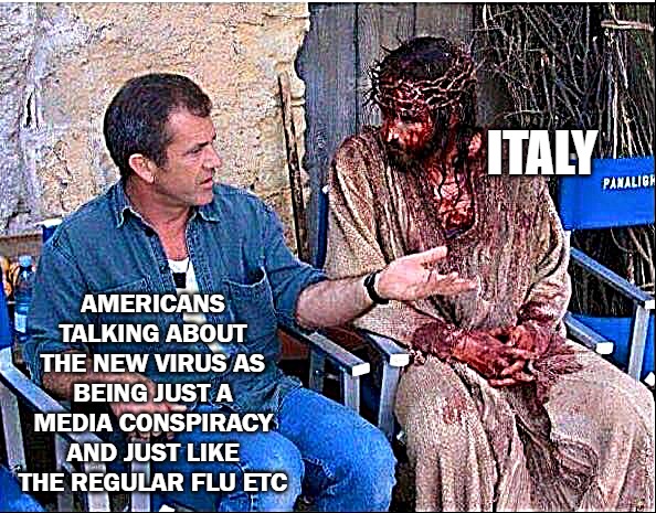AMERICANS TALKING ABOUT THE NEW VIRUS AS BEING JUST A MEDIA CONSPIRACY AND JUST LIKE THE REGULAR FLU ETC; ITALY | image tagged in stupid people | made w/ Imgflip meme maker