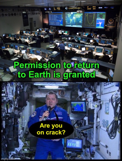 Here I am sitting in a tin can... | Permission to return to Earth is granted; Are you on crack? | image tagged in mission control,astronaut,david bowie,memes,funny | made w/ Imgflip meme maker