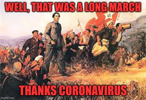 Longest March | WELL, THAT WAS A LONG MARCH; THANKS CORONAVIRUS | image tagged in covid-19,maozedong,coronavirus,longmarch | made w/ Imgflip meme maker