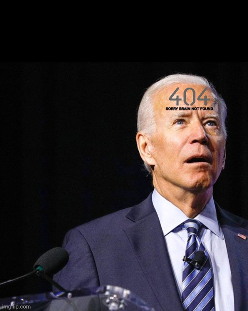 Joe Biden Error | SORRY BRAIN NOT FOUND | image tagged in joe biden,error 404,political meme | made w/ Imgflip meme maker