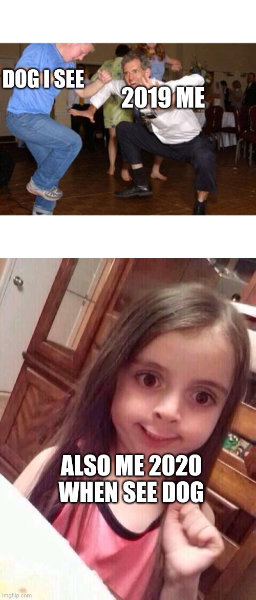 DOG I SEE; 2019 ME; ALSO ME 2020 WHEN SEE DOG | image tagged in funny dancing,little girl funny smile | made w/ Imgflip meme maker