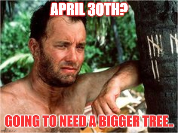Cast Away | APRIL 30TH? GOING TO NEED A BIGGER TREE.. | image tagged in cast away | made w/ Imgflip meme maker