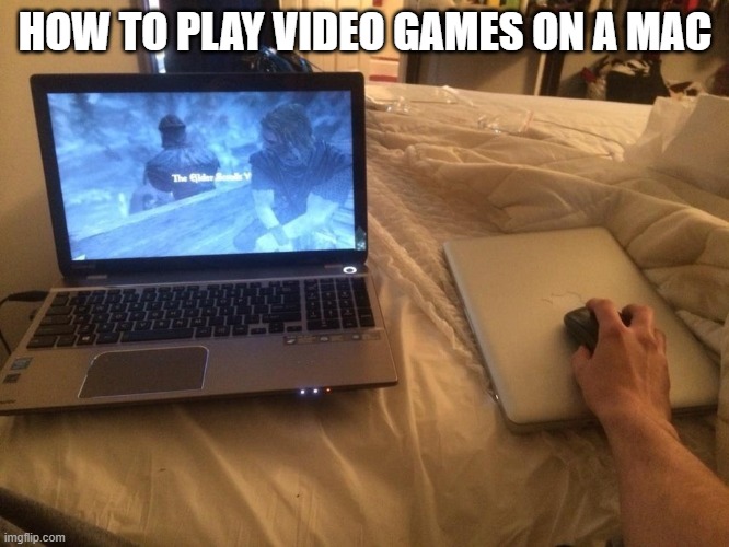 funny meme | HOW TO PLAY VIDEO GAMES ON A MAC | image tagged in funny,memes,gaming,mac,video games,videogames | made w/ Imgflip meme maker