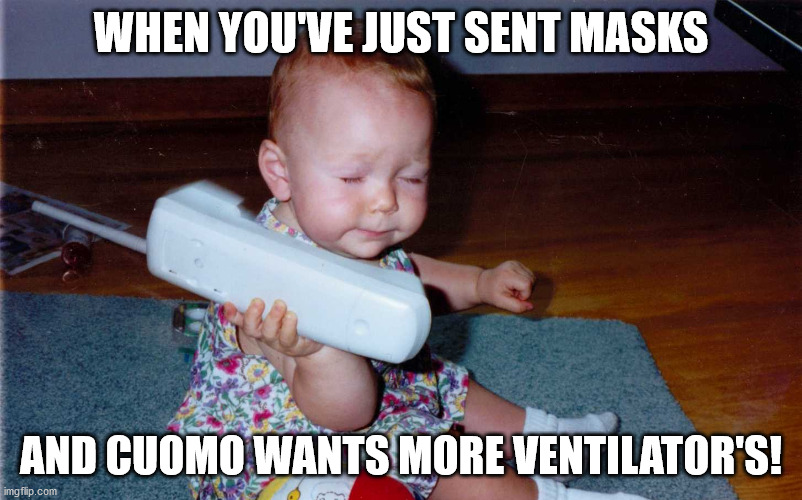 April Pain | WHEN YOU'VE JUST SENT MASKS; AND CUOMO WANTS MORE VENTILATOR'S! | image tagged in annoying customers | made w/ Imgflip meme maker