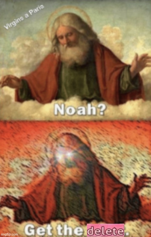 noah.....GET THE BOAT | image tagged in noahget the boat | made w/ Imgflip meme maker