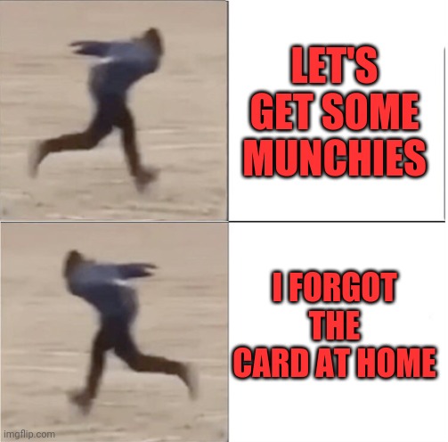 Naruto Runner Drake (Flipped) | LET'S GET SOME MUNCHIES; I FORGOT THE CARD AT HOME | image tagged in naruto runner drake flipped | made w/ Imgflip meme maker
