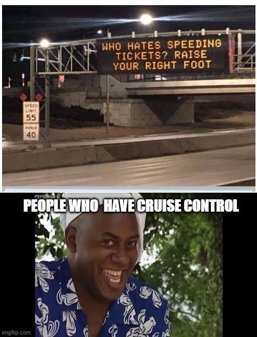 PEOPLE WHO  HAVE CRUISE CONTROL | image tagged in blank white template,hehe boi | made w/ Imgflip meme maker