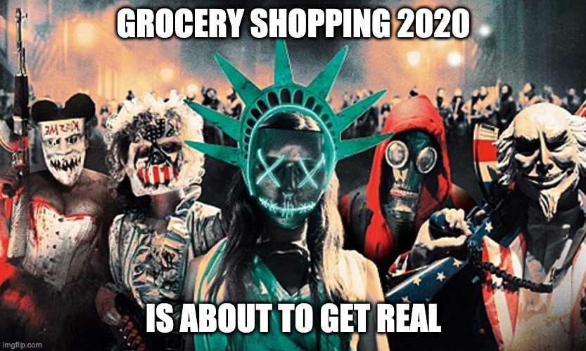 The purge | GROCERY SHOPPING 2020; IS ABOUT TO GET REAL | image tagged in coronavirus,groceries | made w/ Imgflip meme maker
