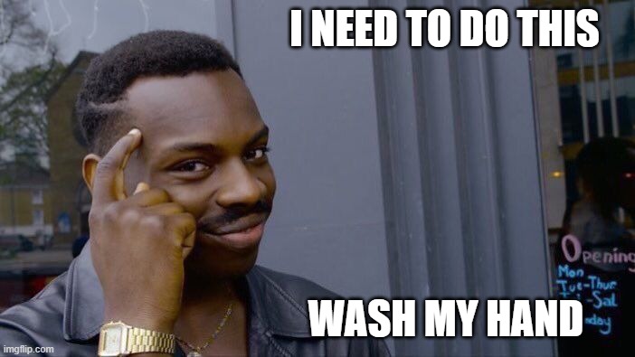 Roll Safe Think About It Meme | I NEED TO DO THIS; WASH MY HAND | image tagged in memes,roll safe think about it | made w/ Imgflip meme maker