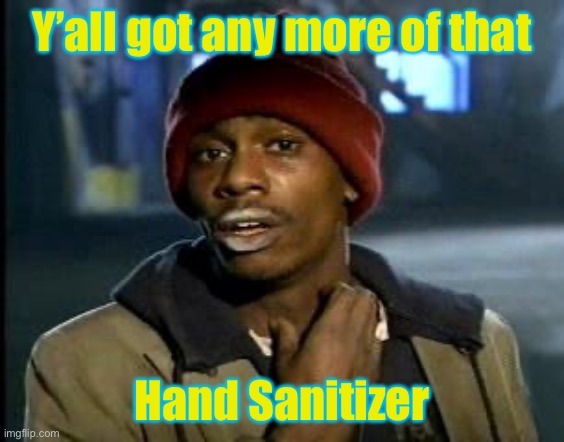 Corona Chapelle | Y’all got any more of that; Hand Sanitizer | image tagged in yall got any more of,dave chappelle,corona virus,wuhan,hand sanitizer | made w/ Imgflip meme maker